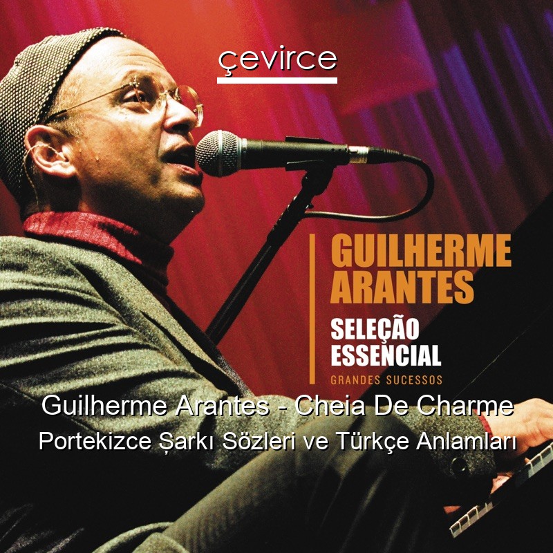 Guilherme Arantes – Cheia De Charme Portekizce Şarkı Sözleri Türkçe Anlamları