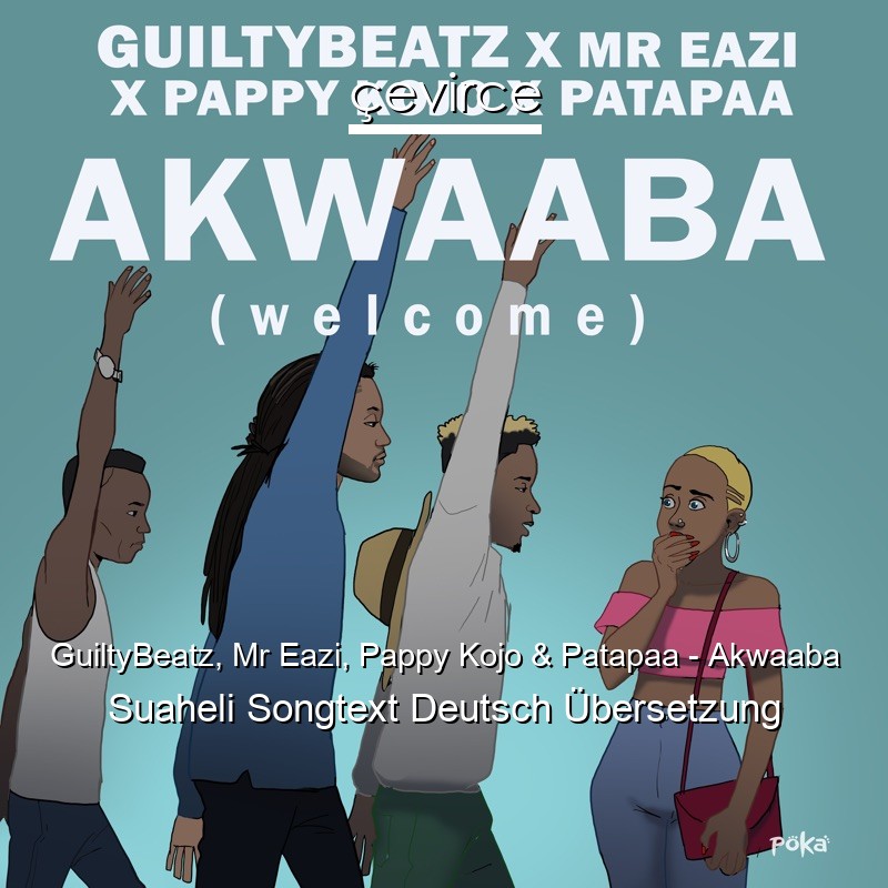 GuiltyBeatz, Mr Eazi, Pappy Kojo & Patapaa – Akwaaba Suaheli Songtext Deutsch Übersetzung