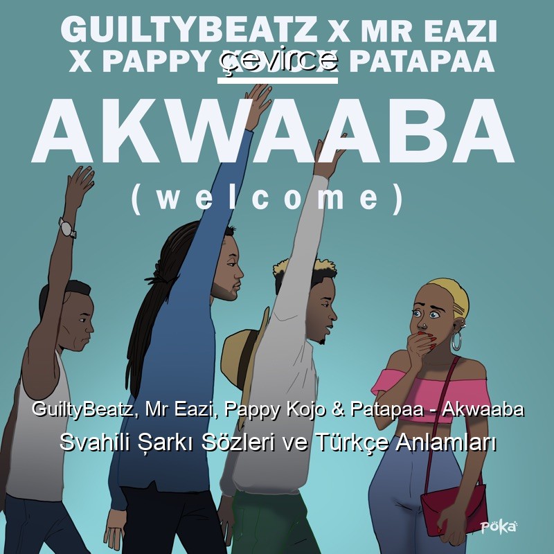 GuiltyBeatz, Mr Eazi, Pappy Kojo & Patapaa – Akwaaba Svahili Şarkı Sözleri Türkçe Anlamları