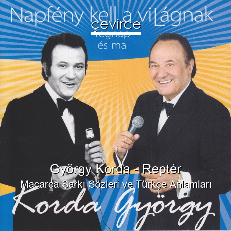 György Korda – Reptér Macarca Şarkı Sözleri Türkçe Anlamları