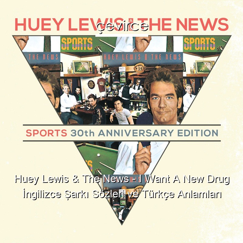 Huey Lewis & The News – I Want A New Drug İngilizce Şarkı Sözleri Türkçe Anlamları