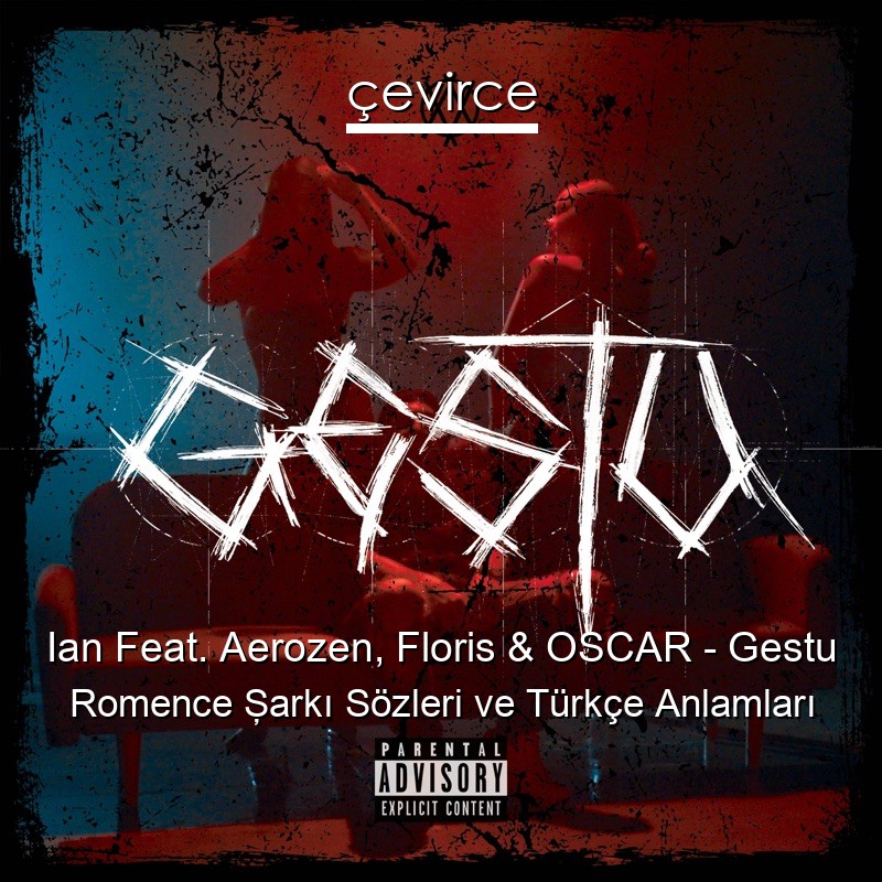 Ian Feat. Aerozen, Floris & OSCAR – Gestu Romence Şarkı Sözleri Türkçe Anlamları