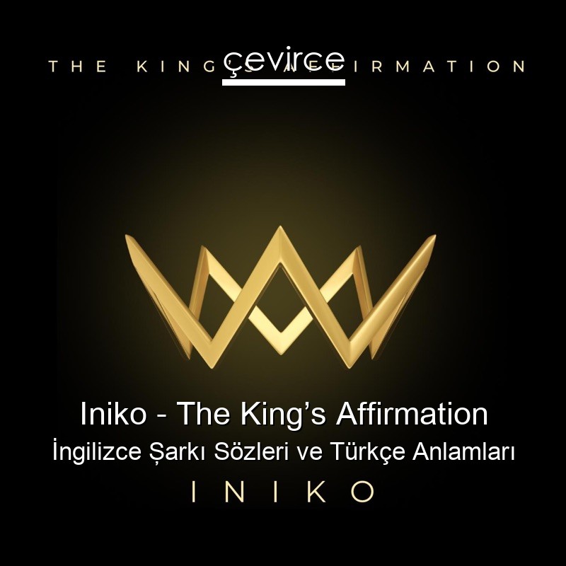 Iniko – The King’s Affirmation İngilizce Şarkı Sözleri Türkçe Anlamları