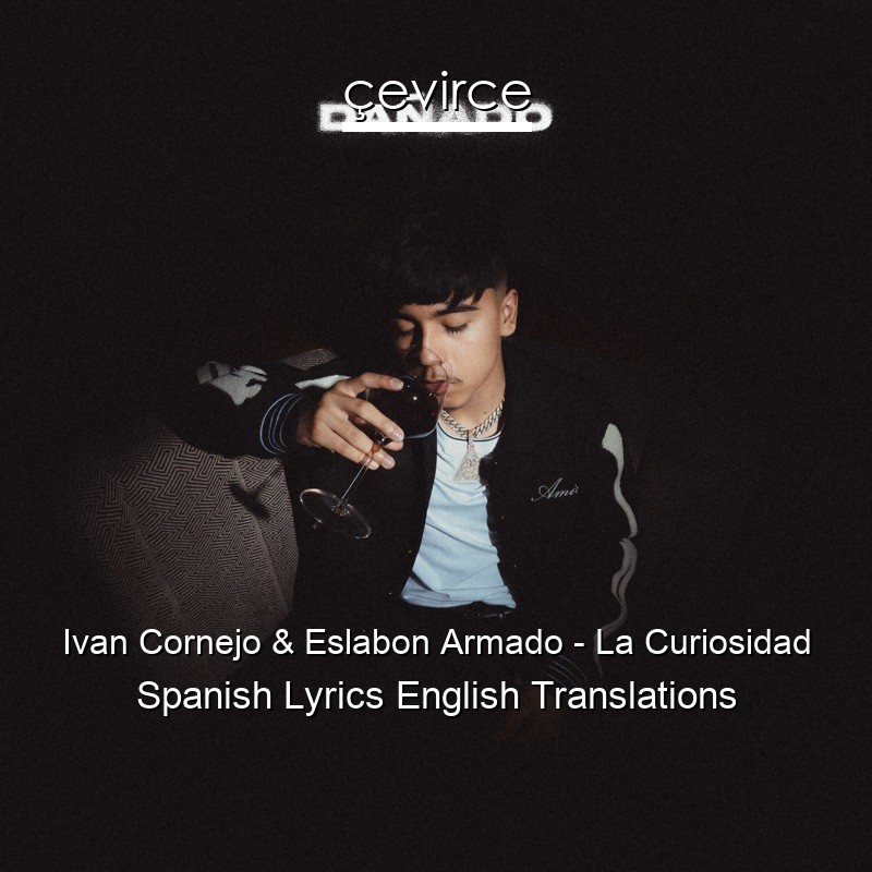 Ivan Cornejo & Eslabon Armado – La Curiosidad Spanish Lyrics English Translations