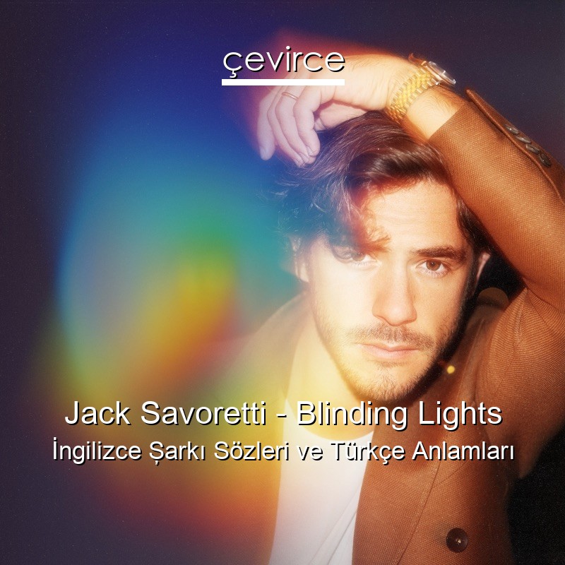 Jack Savoretti – Blinding Lights İngilizce Şarkı Sözleri Türkçe Anlamları