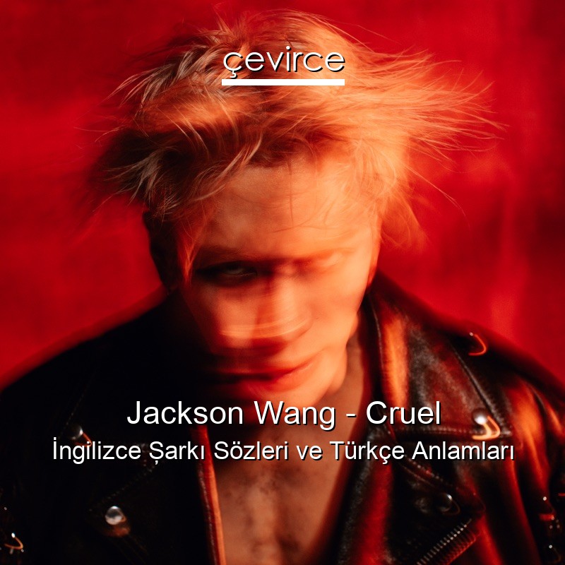 Jackson Wang – Cruel İngilizce Şarkı Sözleri Türkçe Anlamları