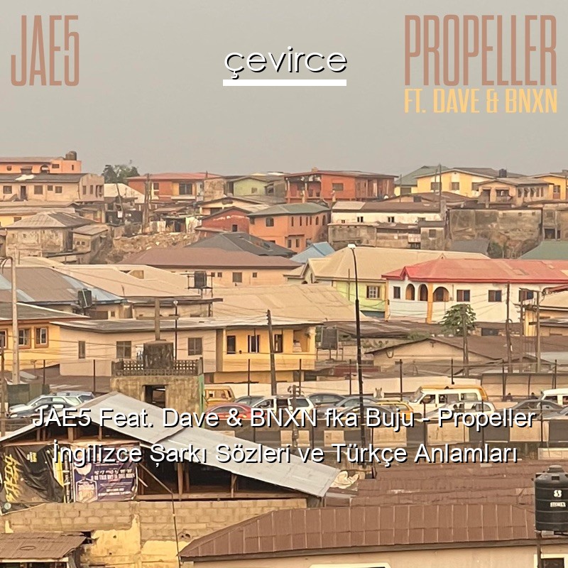 JAE5 Feat. Dave & BNXN fka Buju – Propeller İngilizce Şarkı Sözleri Türkçe Anlamları