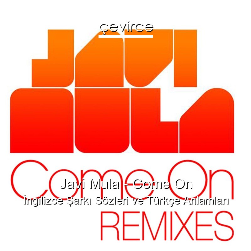 Javi Mula – Come On İngilizce Şarkı Sözleri Türkçe Anlamları