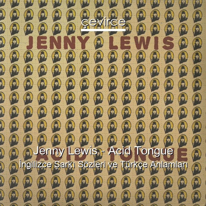 Jenny Lewis – Acid Tongue İngilizce Şarkı Sözleri Türkçe Anlamları