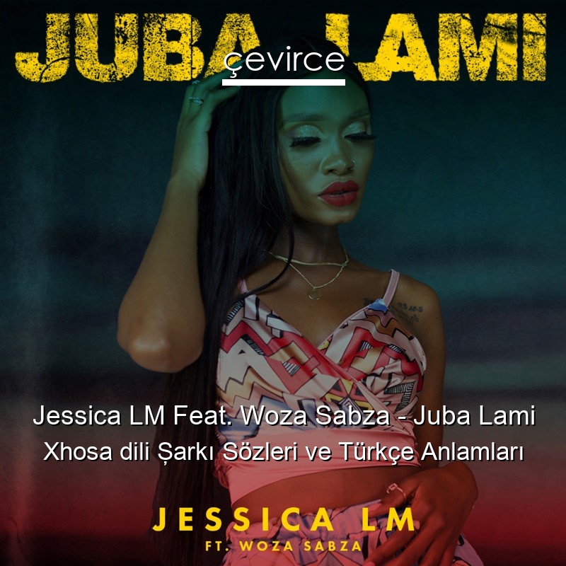 Jessica LM Feat. Woza Sabza – Juba Lami Xhosa dili Şarkı Sözleri Türkçe Anlamları