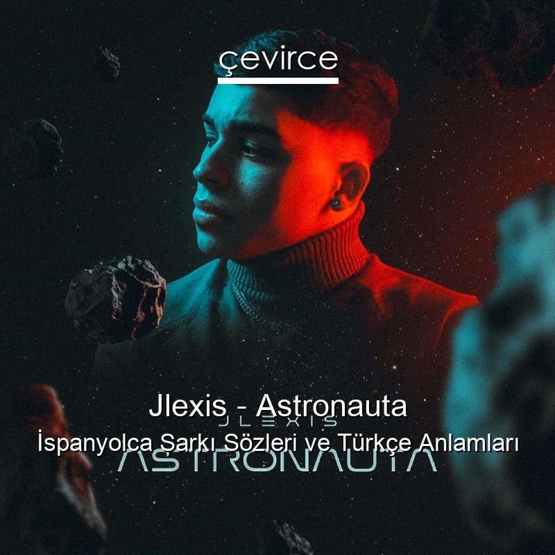 Jlexis – Astronauta İspanyolca Şarkı Sözleri Türkçe Anlamları