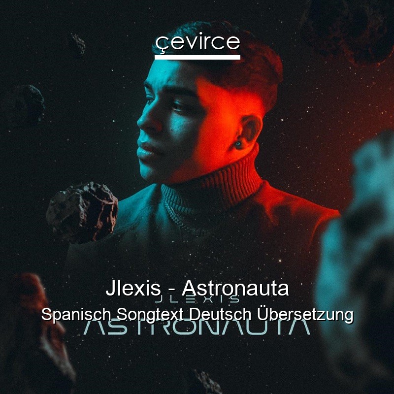 Jlexis – Astronauta Spanisch Songtext Deutsch Übersetzung