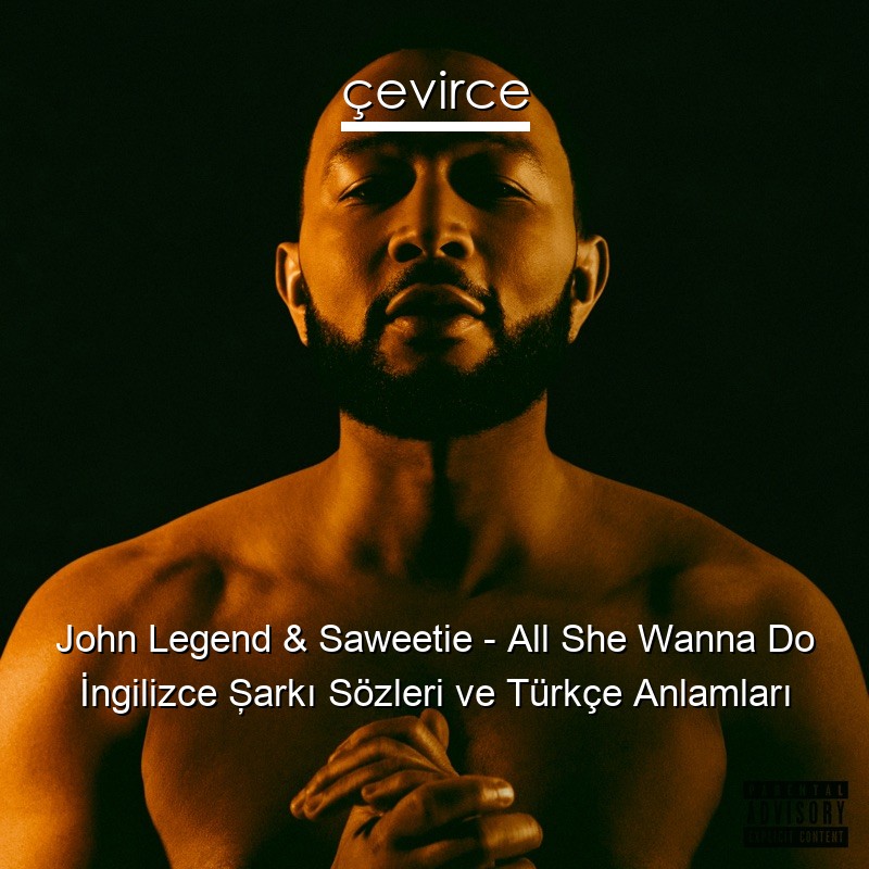 John Legend & Saweetie – All She Wanna Do İngilizce Şarkı Sözleri Türkçe Anlamları
