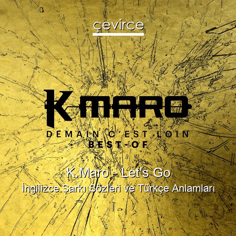 K.Maro – Let’s Go İngilizce Şarkı Sözleri Türkçe Anlamları