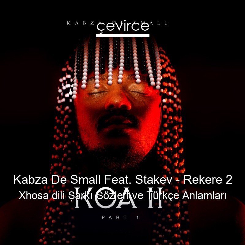 Kabza De Small Feat. Stakev – Rekere 2 Xhosa dili Şarkı Sözleri Türkçe Anlamları