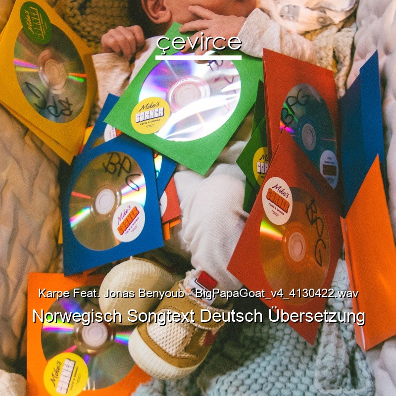 Karpe Feat. Jonas Benyoub – BigPapaGoat_v4_4130422.wav Norwegisch Songtext Deutsch Übersetzung