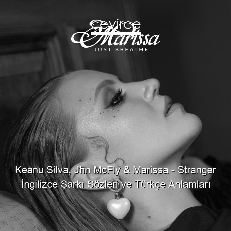 Keanu Silva, Jhn McFly & Marissa – Stranger İngilizce Şarkı Sözleri Türkçe Anlamları