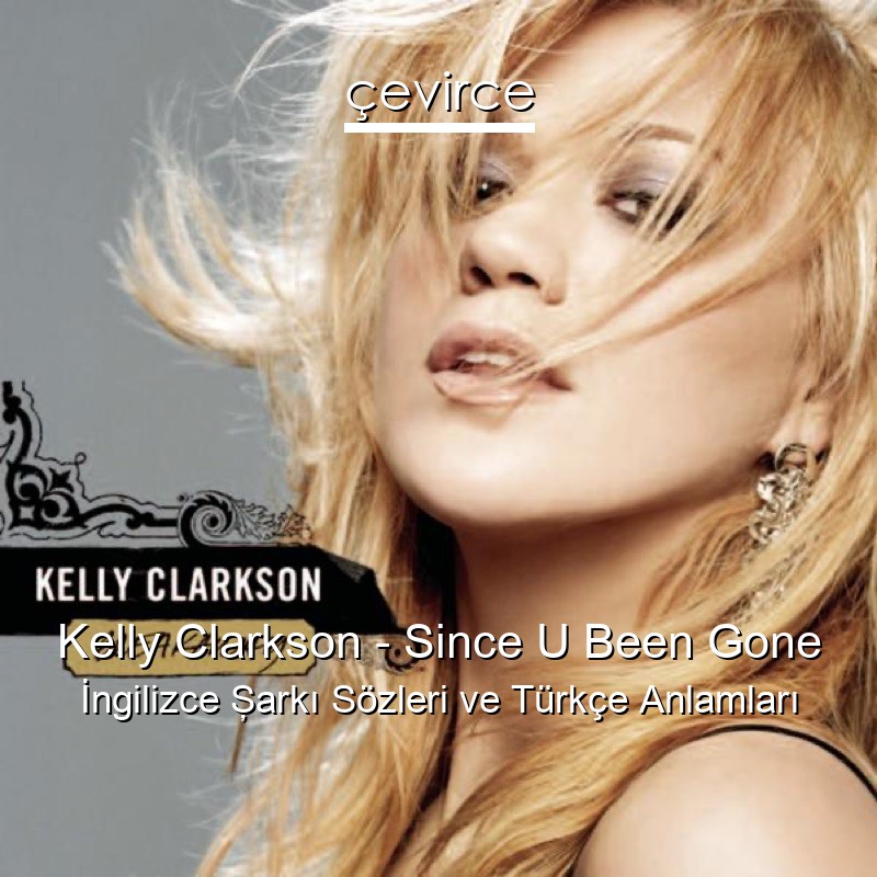 Kelly Clarkson – Since U Been Gone İngilizce Şarkı Sözleri Türkçe Anlamları