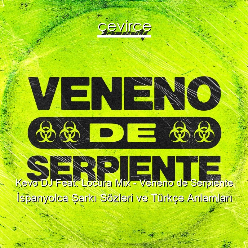 Kevo DJ Feat. Locura Mix – Veneno de Serpiente İspanyolca Şarkı Sözleri Türkçe Anlamları