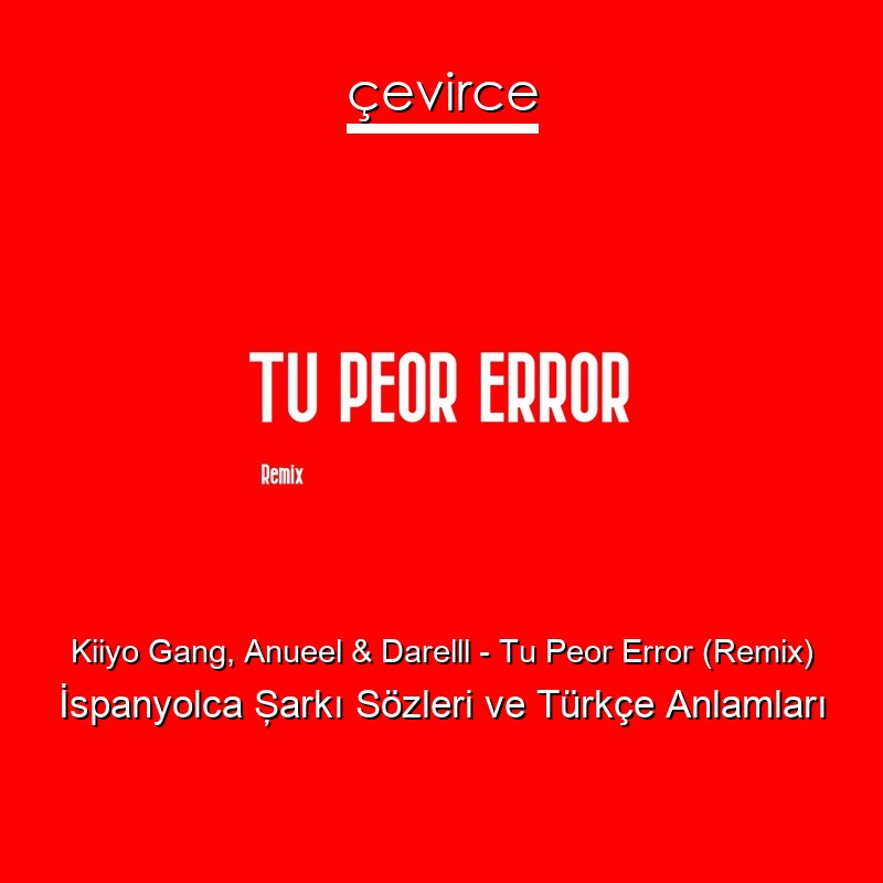 Kiiyo Gang, Anueel & Darelll – Tu Peor Error (Remix) İspanyolca Şarkı Sözleri Türkçe Anlamları
