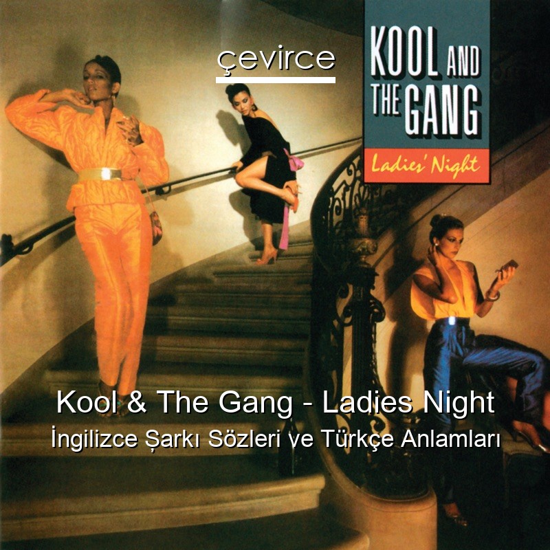 Kool & The Gang – Ladies Night İngilizce Şarkı Sözleri Türkçe Anlamları