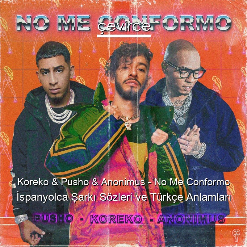 Koreko & Pusho & Anonimus – No Me Conformo İspanyolca Şarkı Sözleri Türkçe Anlamları