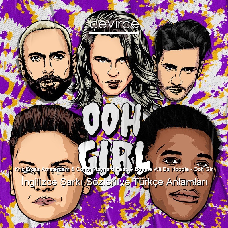 Kris Kross Amsterdam & Conor Maynard Feat. A Boogie Wit Da Hoodie – Ooh Girl İngilizce Şarkı Sözleri Türkçe Anlamları