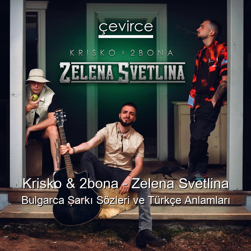 Krisko & 2bona – Zelena Svetlina Bulgarca Şarkı Sözleri Türkçe Anlamları