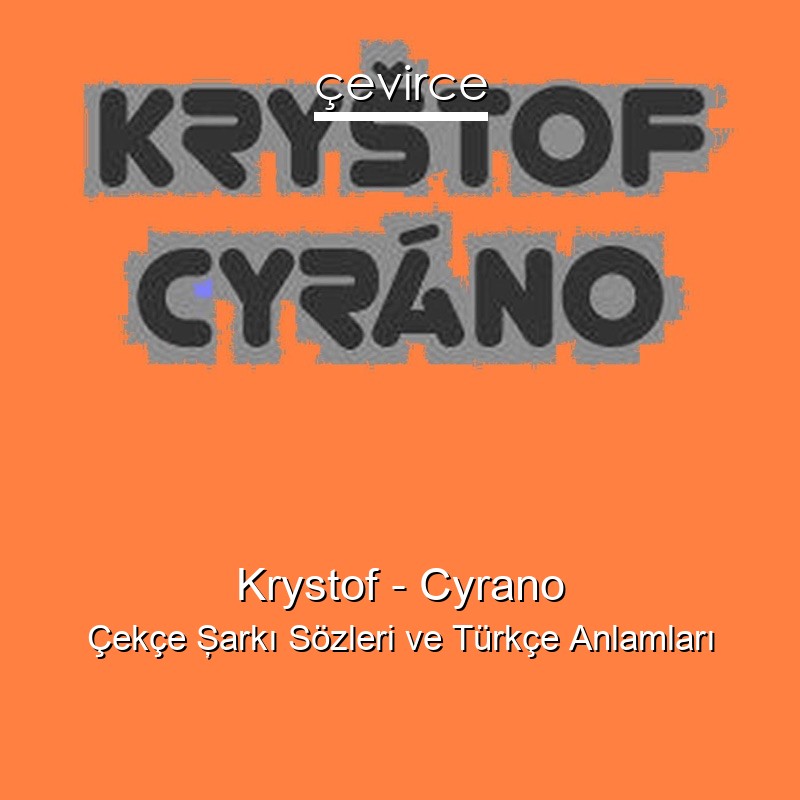 Krystof – Cyrano Çekçe Şarkı Sözleri Türkçe Anlamları