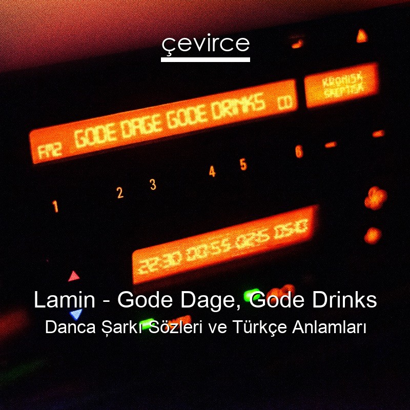 Lamin – Gode Dage, Gode Drinks Danca Şarkı Sözleri Türkçe Anlamları
