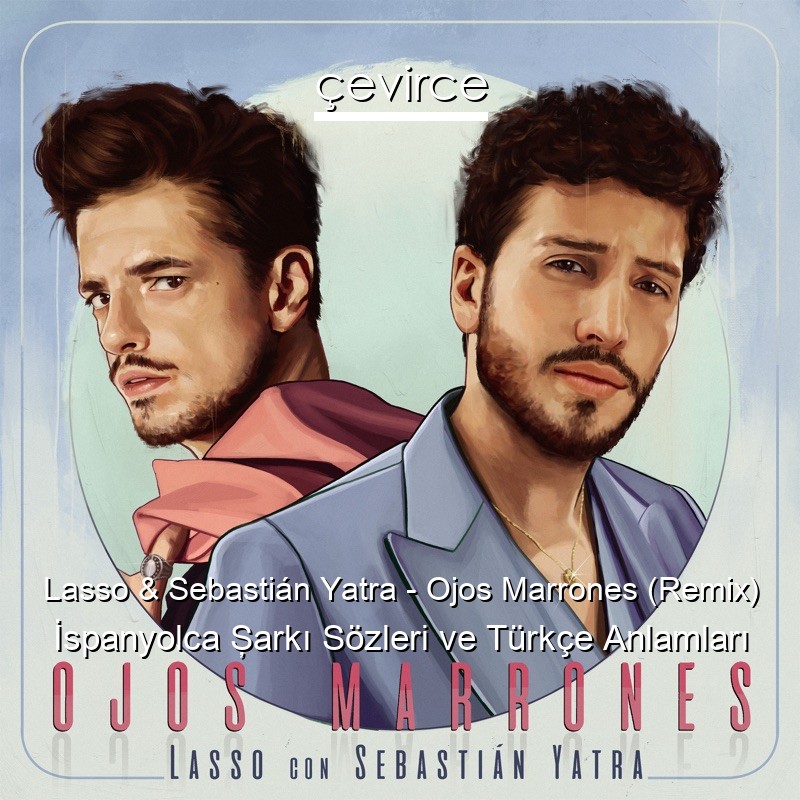 Lasso & Sebastián Yatra – Ojos Marrones (Remix) İspanyolca Şarkı Sözleri Türkçe Anlamları