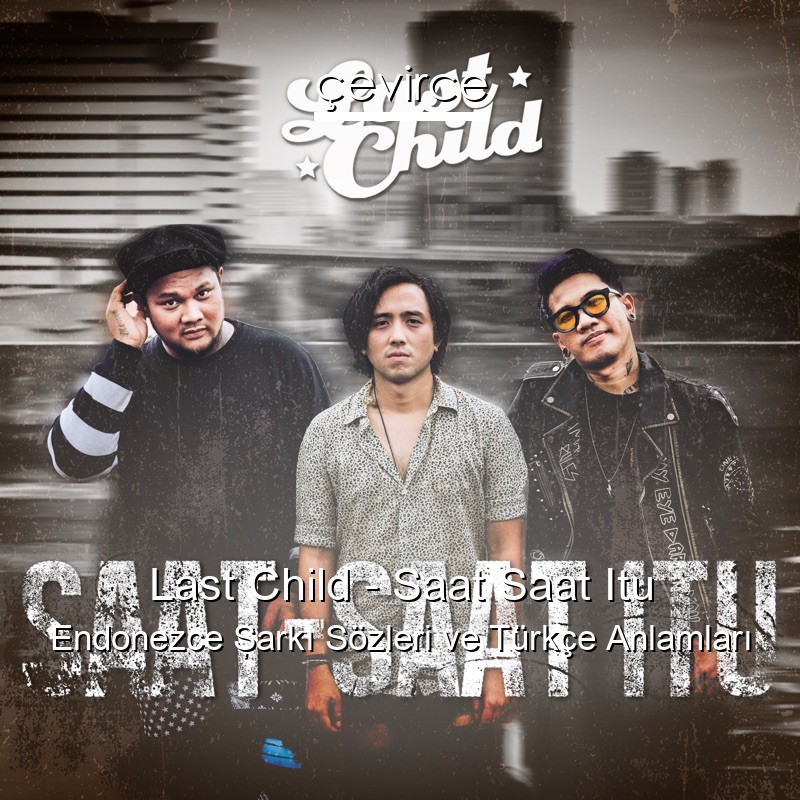 Last Child – Saat Saat Itu Endonezce Şarkı Sözleri Türkçe Anlamları