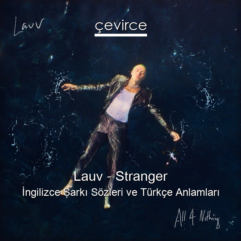 Lauv – Stranger İngilizce Şarkı Sözleri Türkçe Anlamları