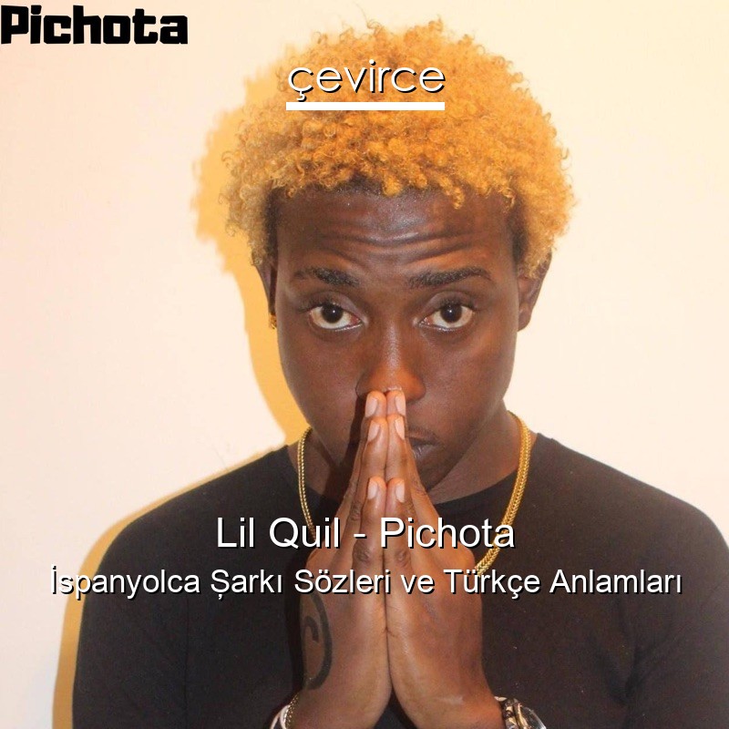 Lil Quil – Pichota İspanyolca Şarkı Sözleri Türkçe Anlamları