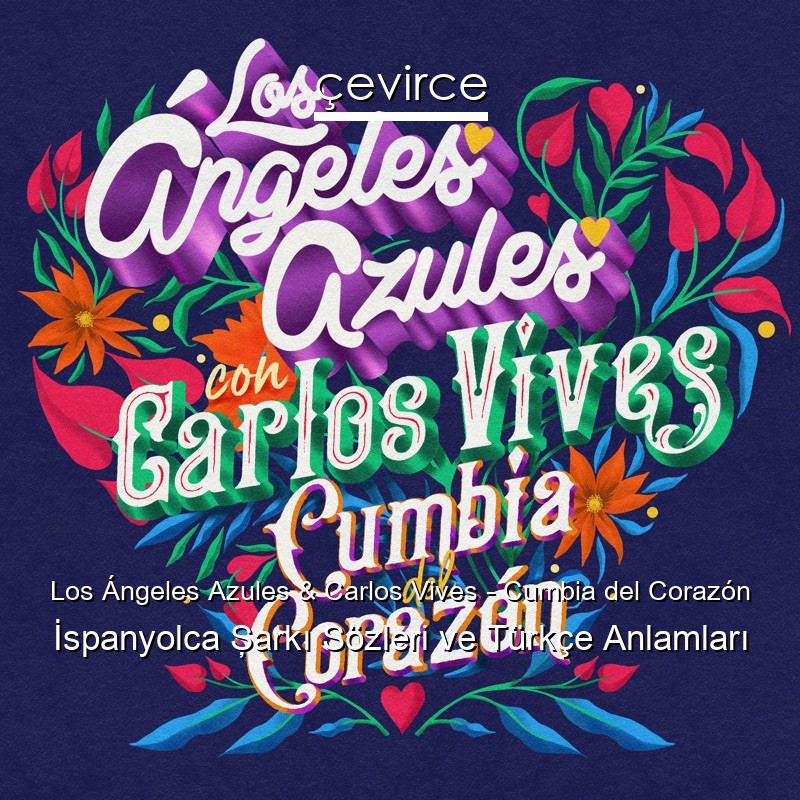 Los Ángeles Azules & Carlos Vives – Cumbia del Corazón İspanyolca Şarkı Sözleri Türkçe Anlamları