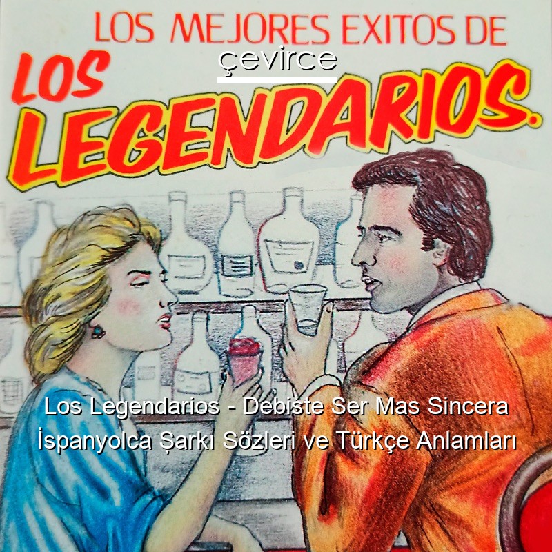 Los Legendarios – Debiste Ser Mas Sincera İspanyolca Şarkı Sözleri Türkçe Anlamları