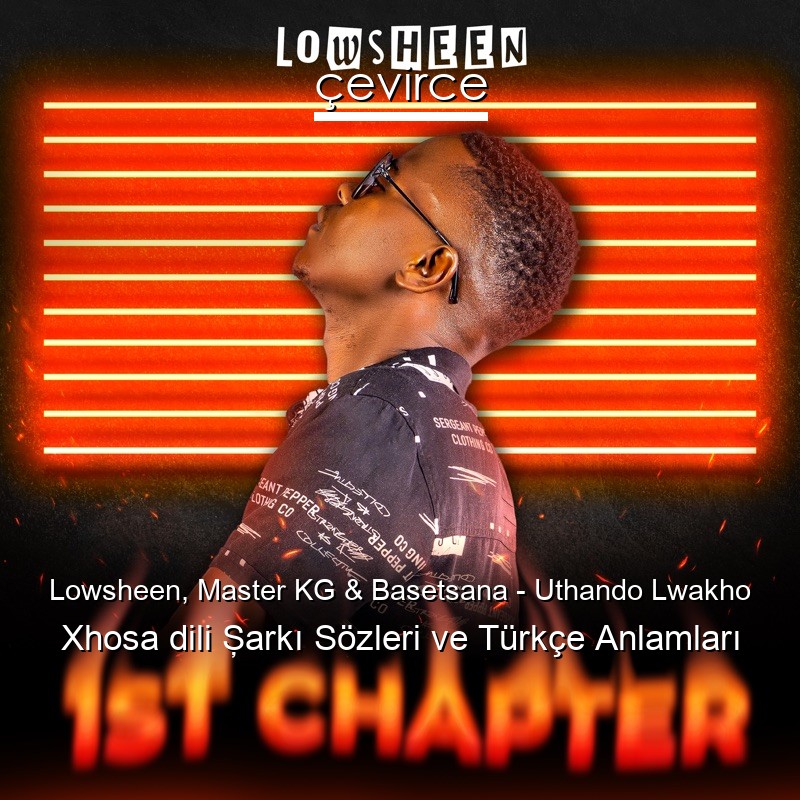 Lowsheen, Master KG & Basetsana – Uthando Lwakho Xhosa dili Şarkı Sözleri Türkçe Anlamları