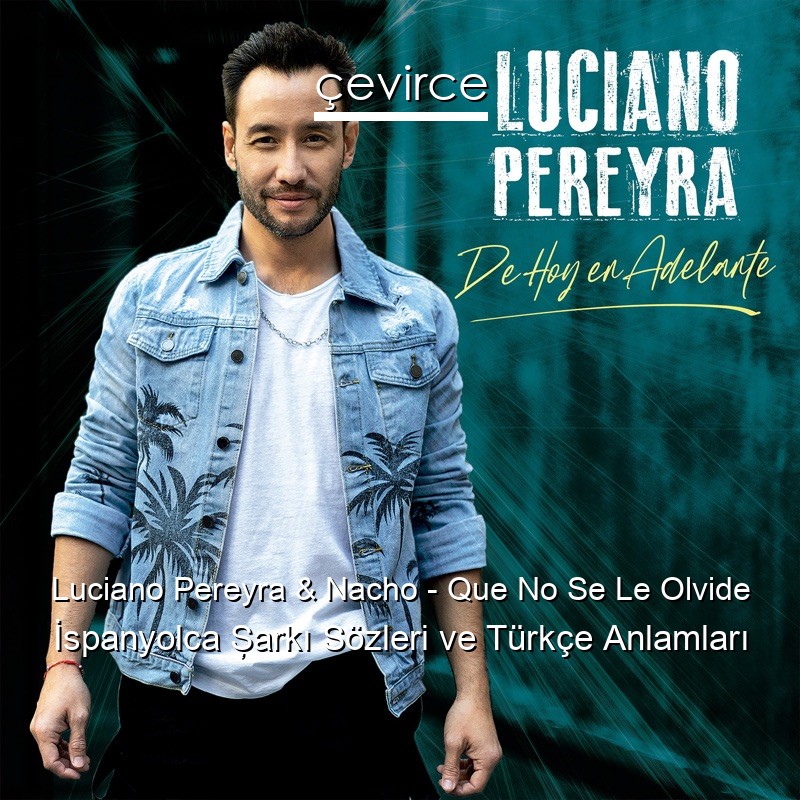 Luciano Pereyra & Nacho – Que No Se Le Olvide İspanyolca Şarkı Sözleri Türkçe Anlamları