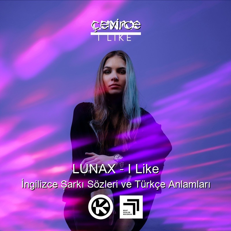 LUNAX – I Like İngilizce Şarkı Sözleri Türkçe Anlamları