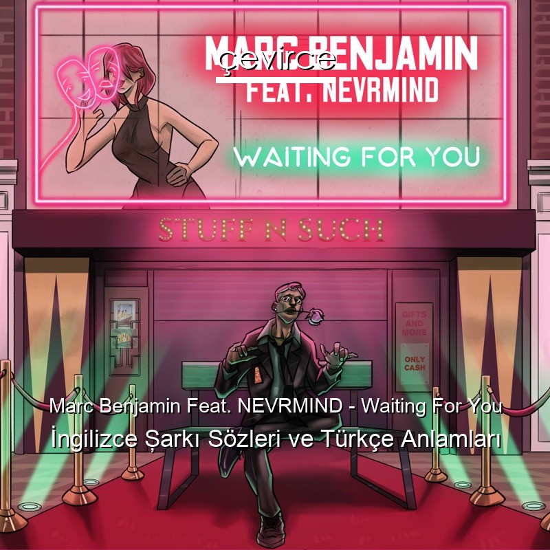 Marc Benjamin Feat. NEVRMIND – Waiting For You İngilizce Şarkı Sözleri Türkçe Anlamları
