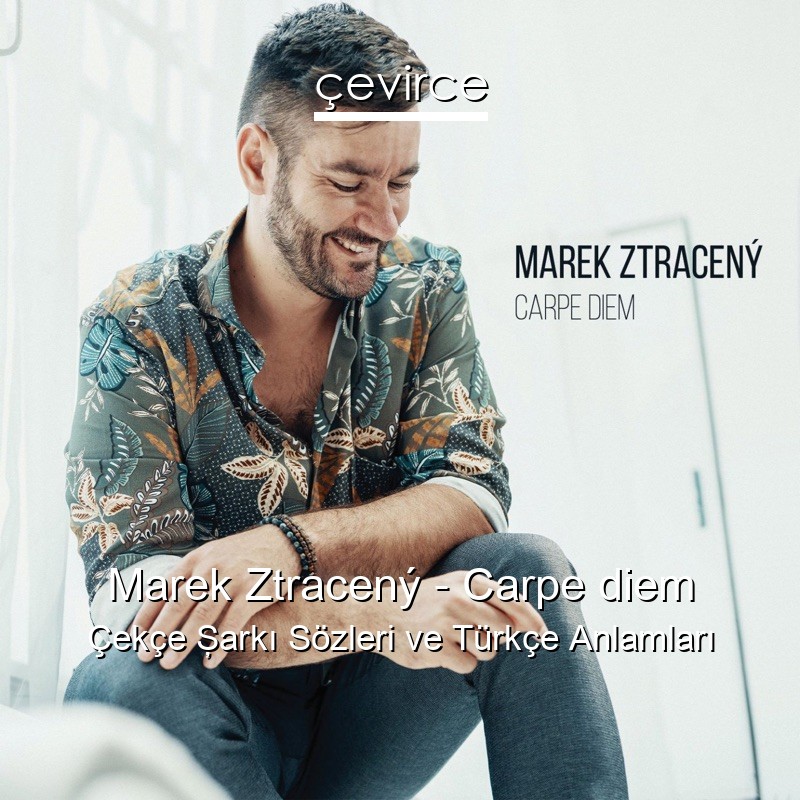 Marek Ztracený – Carpe diem Çekçe Şarkı Sözleri Türkçe Anlamları