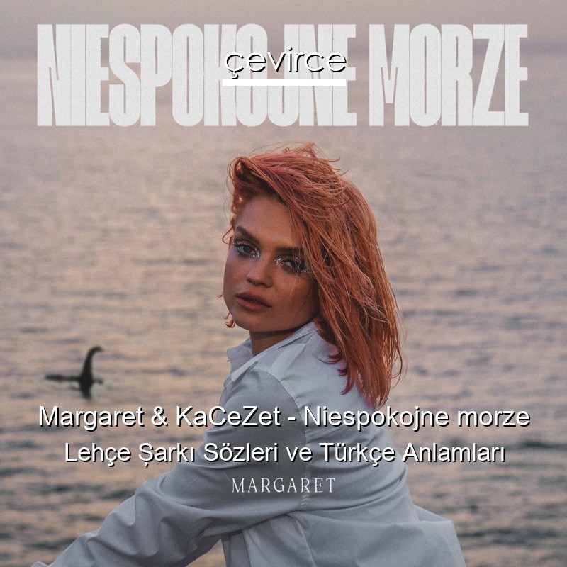 Margaret & KaCeZet – Niespokojne morze Lehçe Şarkı Sözleri Türkçe Anlamları