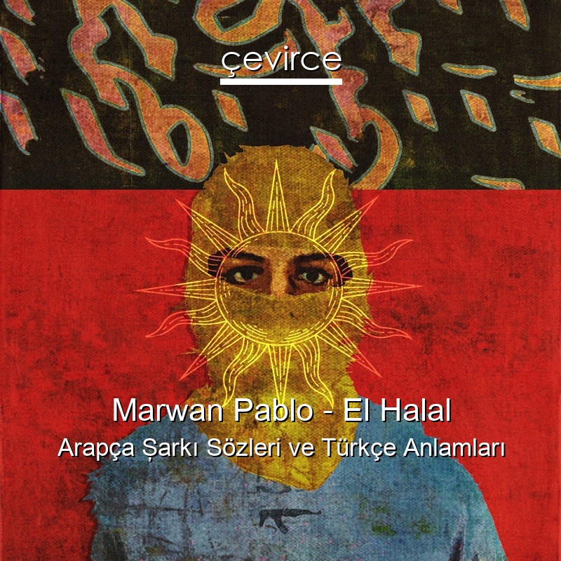 Marwan Pablo – El Halal Arapça Şarkı Sözleri Türkçe Anlamları