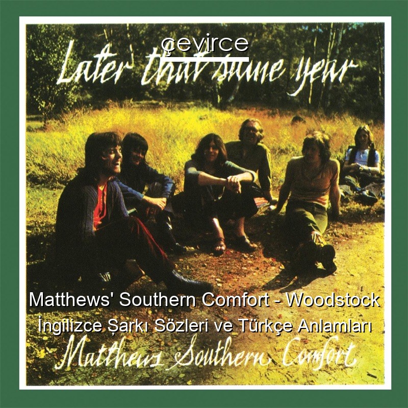Matthews’ Southern Comfort – Woodstock İngilizce Şarkı Sözleri Türkçe Anlamları