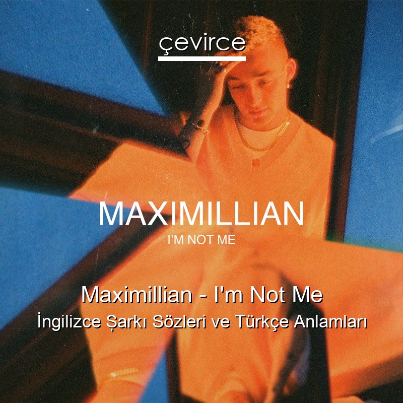 Maximillian – I’m Not Me İngilizce Şarkı Sözleri Türkçe Anlamları