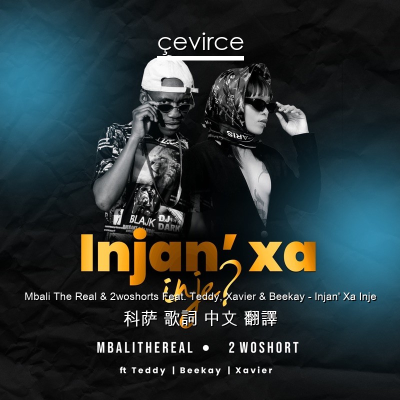 Mbali The Real & 2woshorts Feat. Teddy, Xavier & Beekay – Injan’ Xa Inje 科萨 歌詞 中文 翻譯