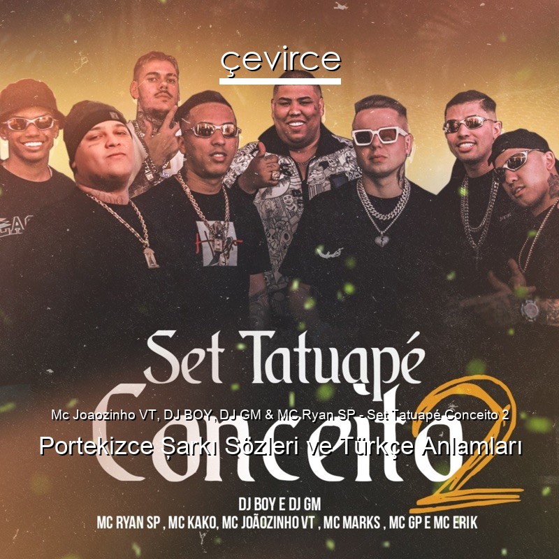 Mc Joaozinho VT, DJ BOY, DJ GM & MC Ryan SP – Set Tatuapé Conceito 2 Portekizce Şarkı Sözleri Türkçe Anlamları