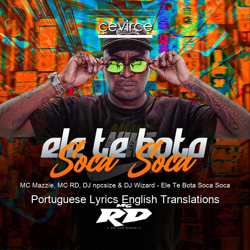 MC Mazzie, MC RD, DJ npcsize & DJ Wizard – Ele Te Bota Soca Soca Portuguese Lyrics English Translations