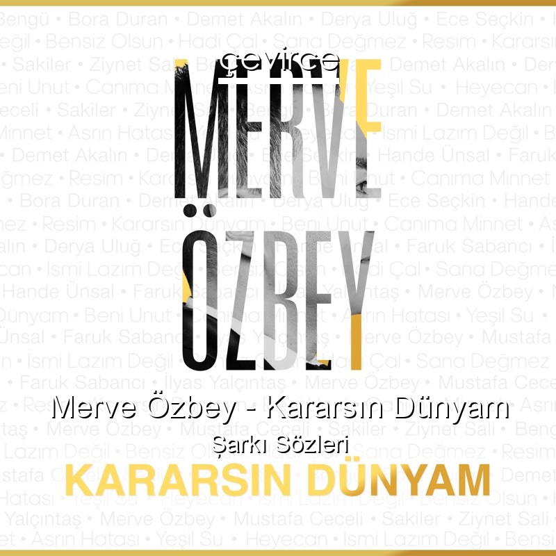 Merve Özbey – Kararsın Dünyam Şarkı Sözleri