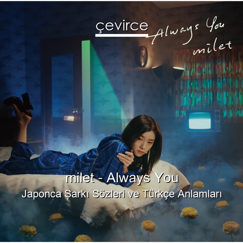 milet – Always You Japonca Şarkı Sözleri Türkçe Anlamları